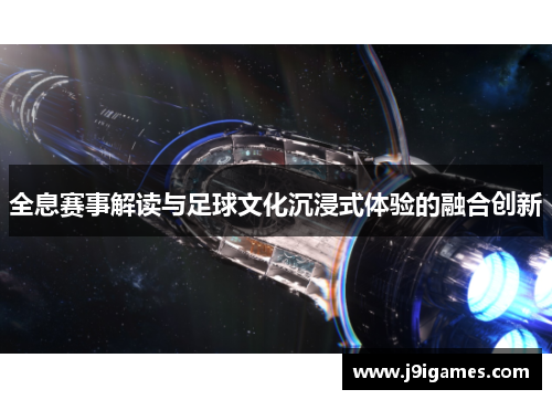 全息赛事解读与足球文化沉浸式体验的融合创新