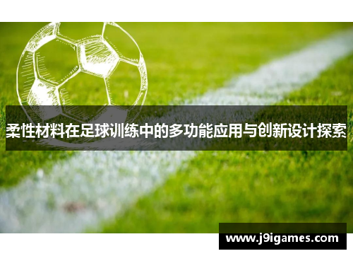 柔性材料在足球训练中的多功能应用与创新设计探索